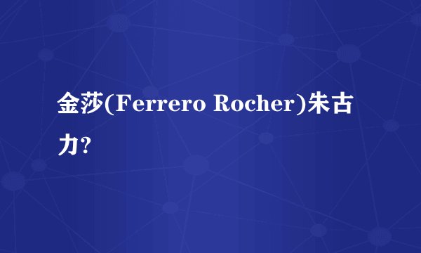 金莎(Ferrero Rocher)朱古力?