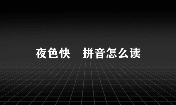 夜色快憣拼音怎么读