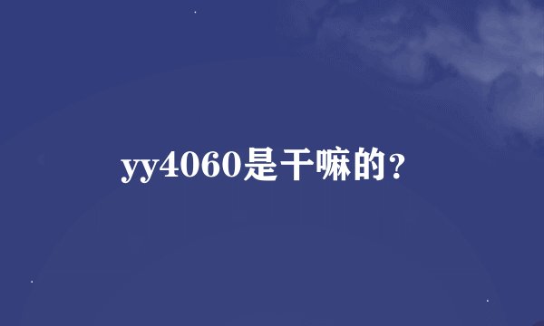 yy4060是干嘛的？