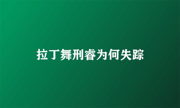 拉丁舞刑睿为何失踪