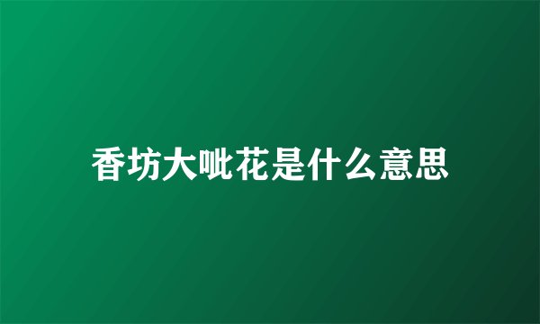 香坊大呲花是什么意思