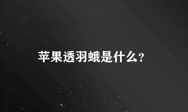 苹果透羽蛾是什么？