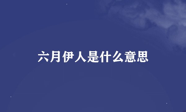 六月伊人是什么意思