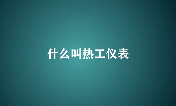什么叫热工仪表
