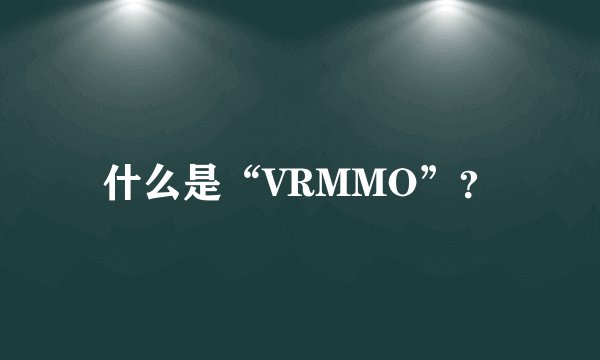 什么是“VRMMO”？