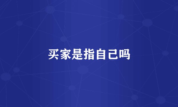 买家是指自己吗