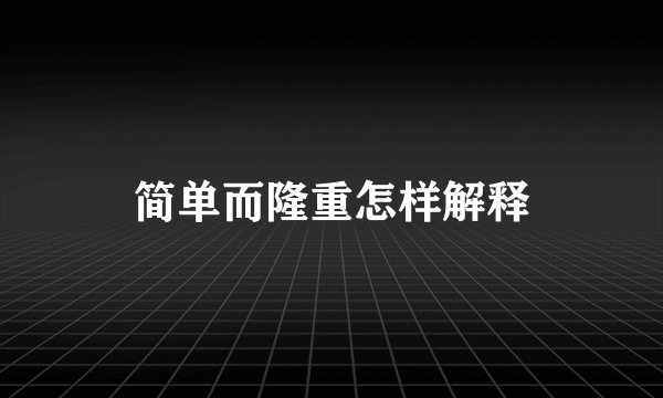 简单而隆重怎样解释
