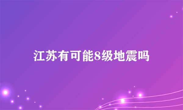 江苏有可能8级地震吗