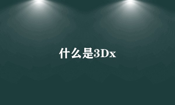 什么是3Dx