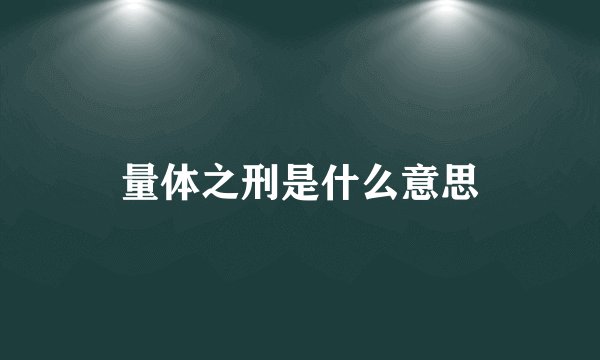 量体之刑是什么意思