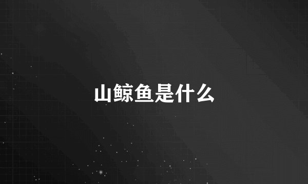 山鲸鱼是什么