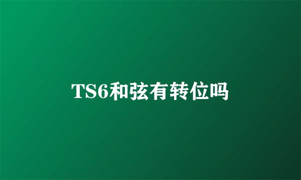 TS6和弦有转位吗