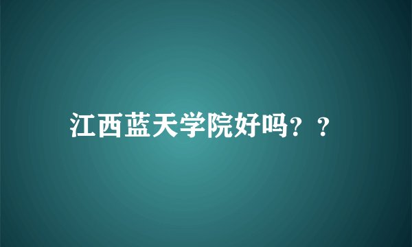 江西蓝天学院好吗？？