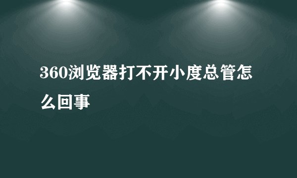 360浏览器打不开小度总管怎么回事