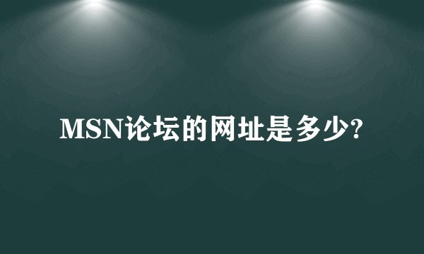 MSN论坛的网址是多少?