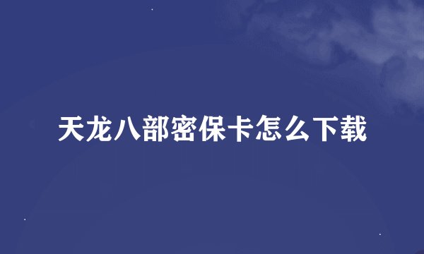 天龙八部密保卡怎么下载