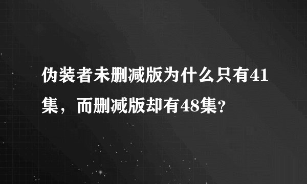 伪装者未删减版为什么只有41集,而删减版却有48集?