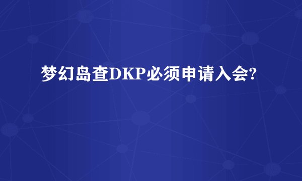 梦幻岛查DKP必须申请入会?