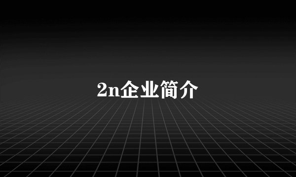 2n企业简介