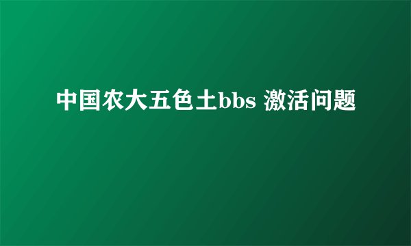 中国农大五色土bbs 激活问题