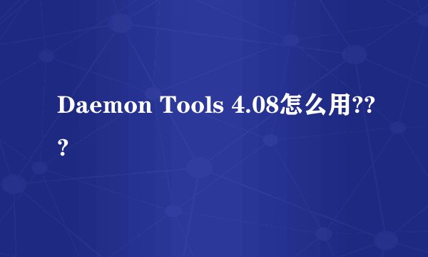 Daemon Tools 4.08怎么用???