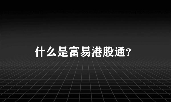 什么是富易港股通？