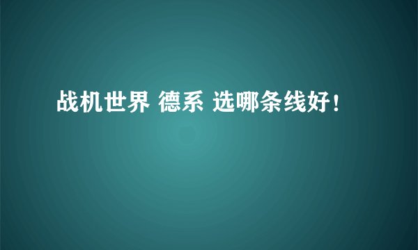 战机世界 德系 选哪条线好！