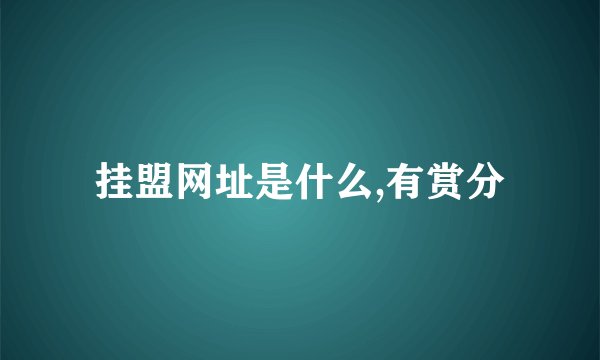 挂盟网址是什么,有赏分