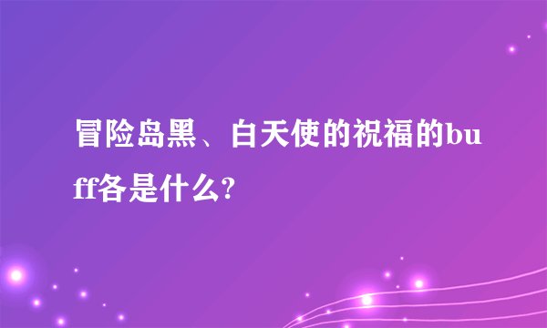 冒险岛黑、白天使的祝福的buff各是什么?