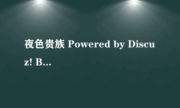 夜色贵族 Powered by Discuz! Board网站