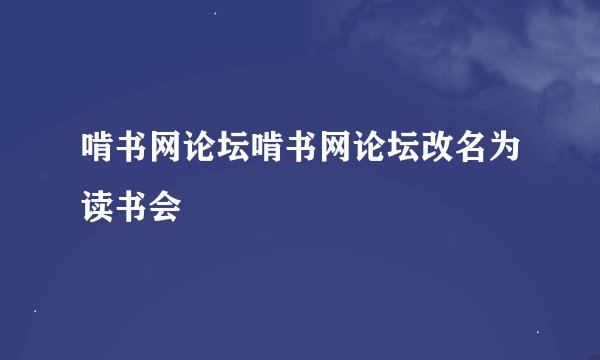 啃书网论坛啃书网论坛改名为读书会