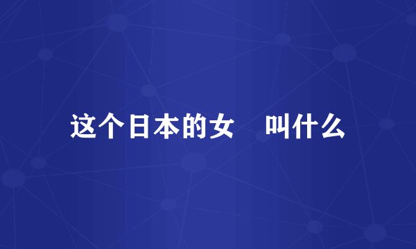 这个日本的女 叫什么
