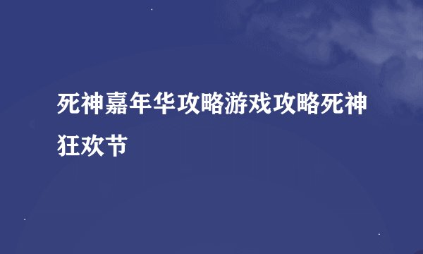 死神嘉年华攻略游戏攻略死神狂欢节