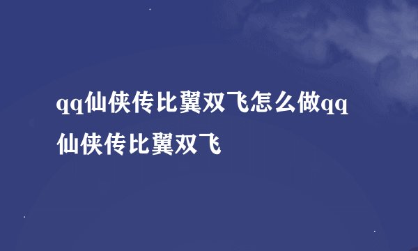qq仙侠传比翼双飞怎么做qq仙侠传比翼双飞