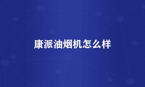 康派油烟机怎么样