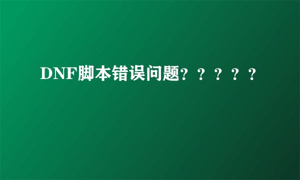 DNF脚本错误问题？？？？？