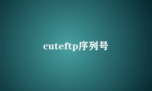 cuteftp序列号