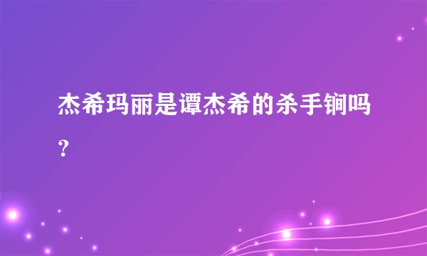 杰希玛丽是谭杰希的杀手锏吗？