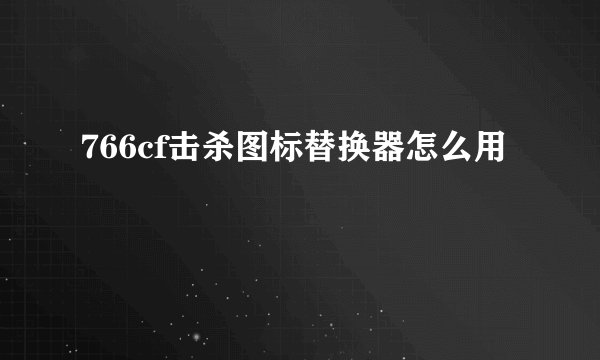 766cf击杀图标替换器怎么用