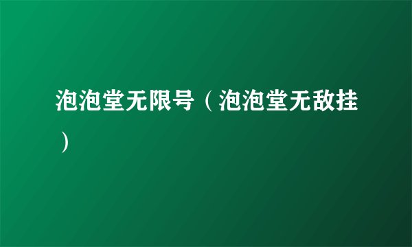泡泡堂无限号（泡泡堂无敌挂）