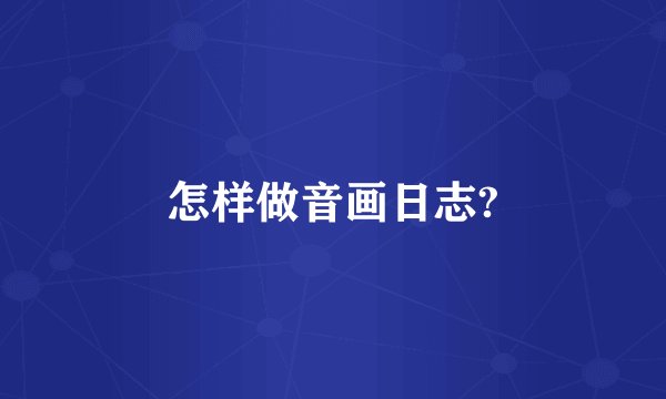 怎样做音画日志?