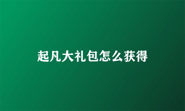 起凡大礼包怎么获得