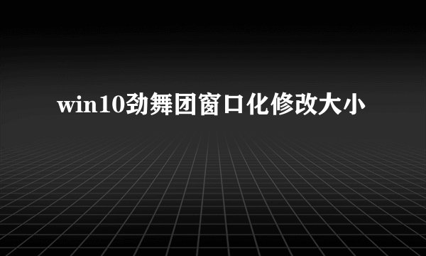 win10劲舞团窗口化修改大小