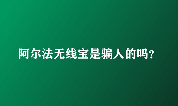 阿尔法无线宝是骗人的吗？