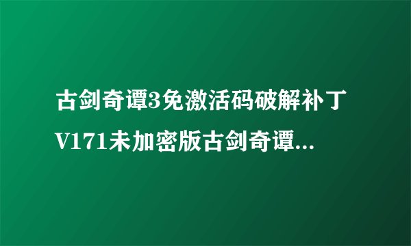 古剑奇谭3免激活码破解补丁V171未加密版古剑奇谭3免激活码破解补丁V171未加密版功能简介