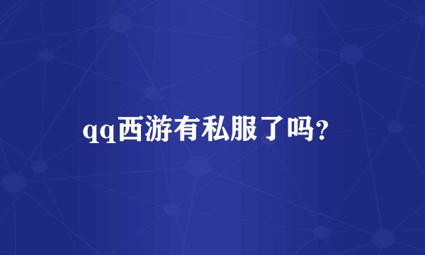 qq西游有私服了吗？