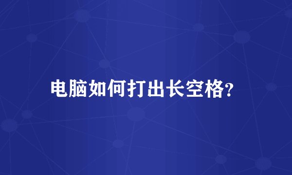 电脑如何打出长空格？