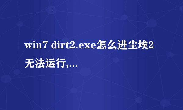win7 dirt2.exe怎么进尘埃2无法运行,提示需运行dirt2.exe,