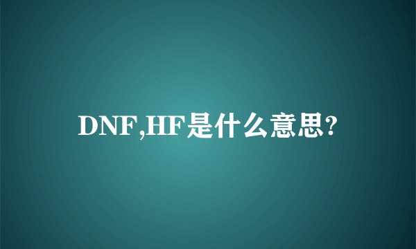 DNF,HF是什么意思?