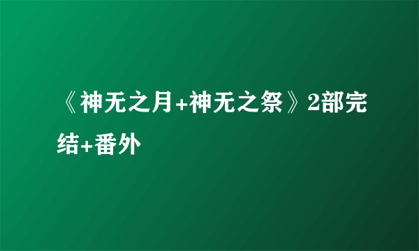 《神无之月+神无之祭》2部完结+番外